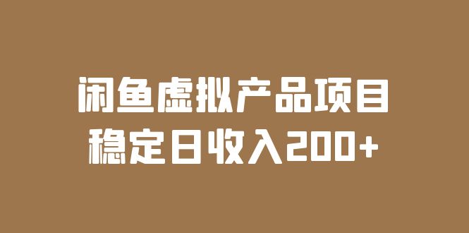 闲鱼虚拟产品项目  稳定日收入200+（实操课程+实时数据）