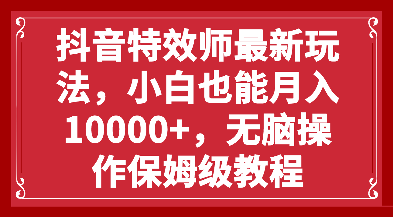 抖音特效师最新玩法,小白也能月入10000+,无脑操作保姆级教程