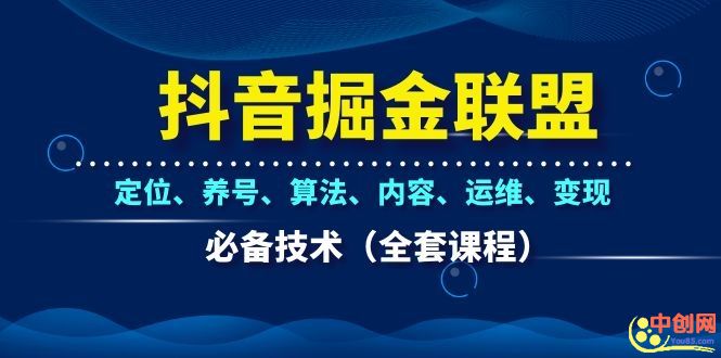 抖音掘金联盟定位、养号、算法、内容、运维、变现必备技术（全套课程）