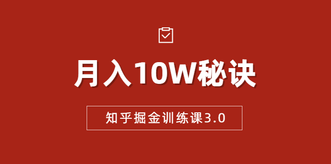 知乎掘金训练课3.0：低成本，可复制，流水线化先进操作模式  月入10W秘诀