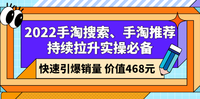 2022手淘搜索、手淘推荐持续拉升实操必备，快速引爆销量（价值468元）