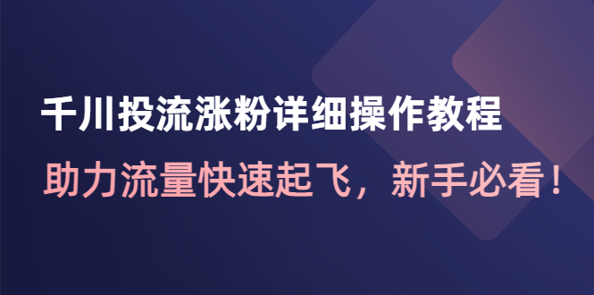 千川投流涨粉详细操作教程:助力流量快速起飞,新手必看!