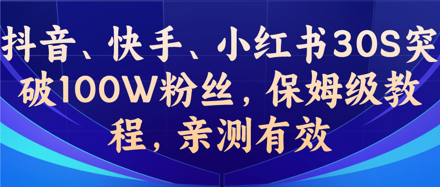 )教你一招，抖音、快手、小红书30S突破100W粉丝，保姆级教程，亲测有效