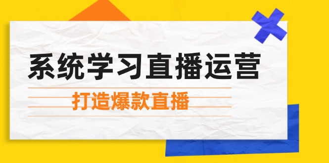 系统学习直播运营:掌握起号方法、主播能力、小店随心推,打造爆款直播