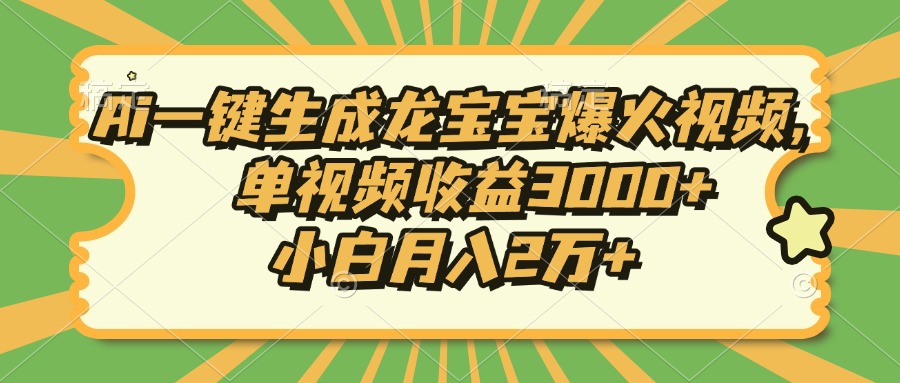 Ai一键生成龙宝宝爆火视频,单视频收益3000+,小白月入2万+