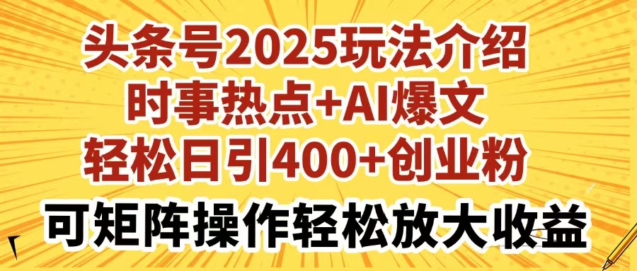 头条号2025玩法介绍时事热点+AI爆文轻松日引400+创业粉可矩阵操作轻松…