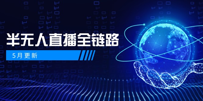 5月更新-半无人直播全链路:AI数字人+千川截流实战,女装选品与防违规…