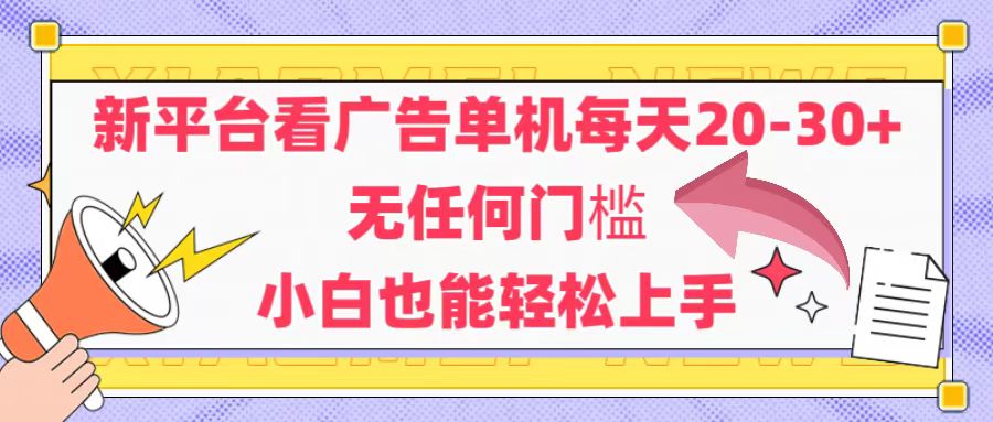 新平台看广告单机每天20-30,无任何门槛,安卓手机即可,小白也能轻松上手