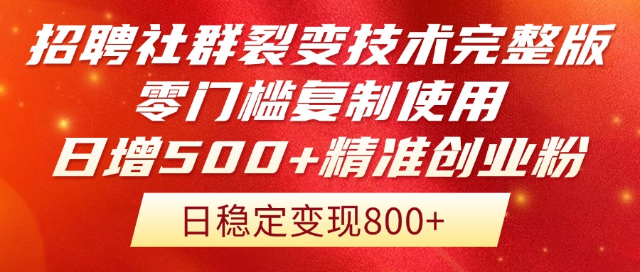招聘社群裂变技术完整版流出!零门槛复制使用,日增500+精准创业流量每…