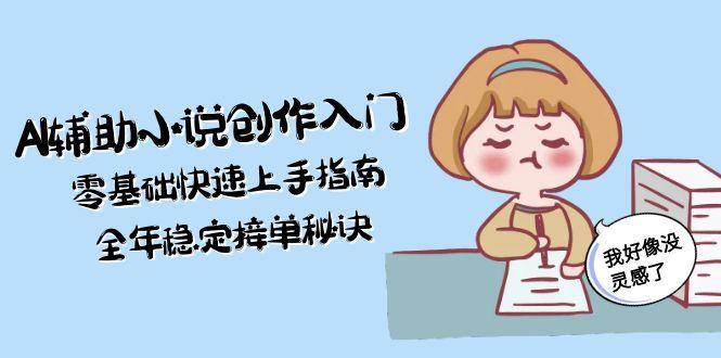 AI辅助小说创作入门,零基础快速上手指南,全年稳定接单秘诀