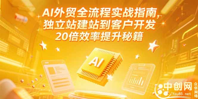 AI外贸全流程实战指南，独立站建站到客户开发，20倍效率提升秘籍(更新6月)