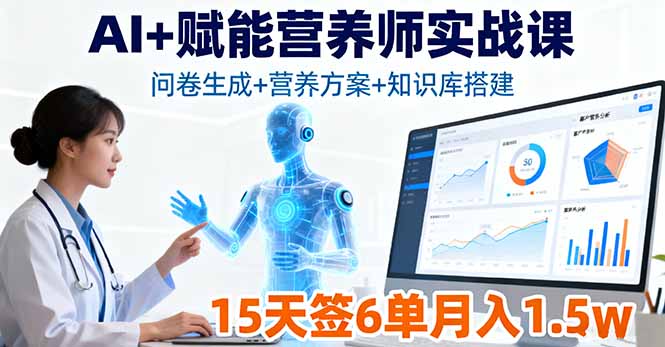AI+赋能营养师实战课，问卷生成+营养方案+知识库搭建，15天签6单月入1.5w