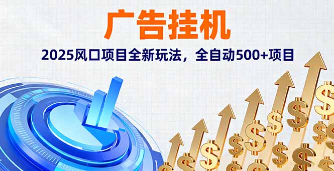 广告挂机，2025风口项目全新玩法，全自动500+项目