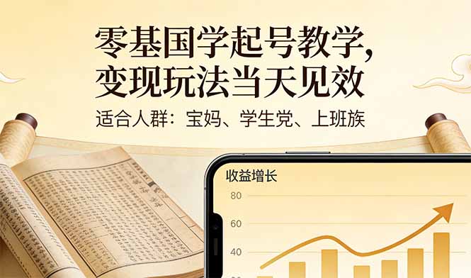 零基国学起号教学,变现玩法当天见效,适合人群:宝妈、学生党、上班族