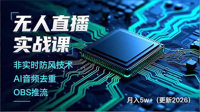 无人直播实战课(更新4月),非实时防风技术、AI音频去重、OBS推流,建立技术壁垒,月入5w+