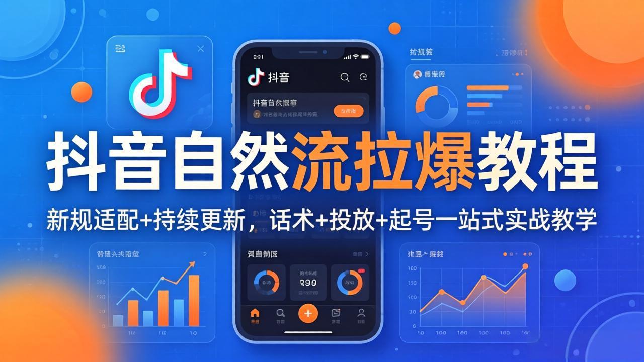 抖音自然流拉爆教程:新规适配+持续更新,话术+投放+起号一站式实战教学(更新26年4月)