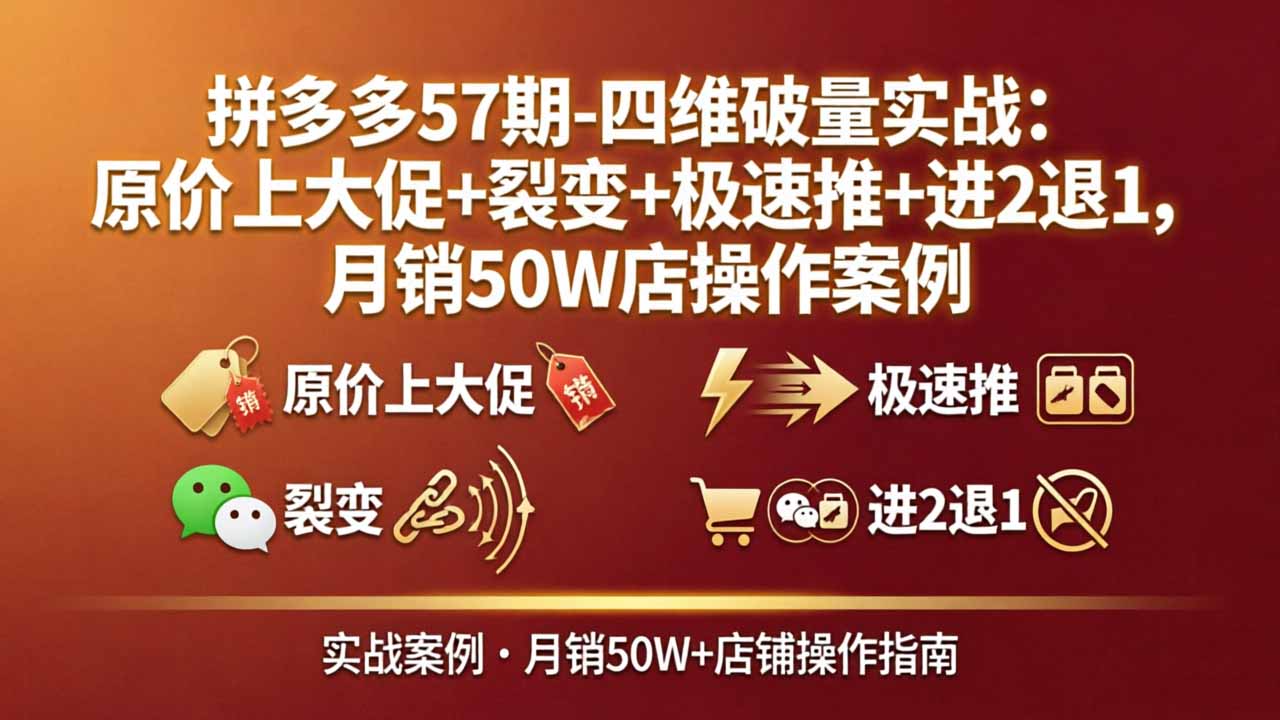 -四维破量实战:原价上大促+裂变+极速推+进2退1,月销50W店操作案例