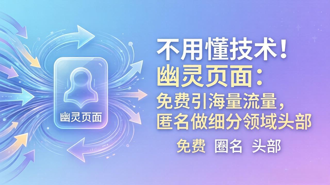 不用懂技术！幽灵页面：免费引海量流量，匿名做细分领域头部