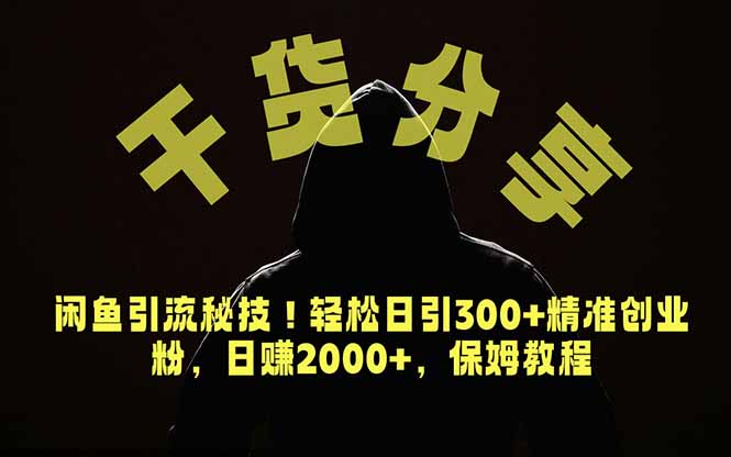 价值6980的干货分享，闲鱼引流秘技！轻松日引300+精准创业粉，2年翻身实现财务自由