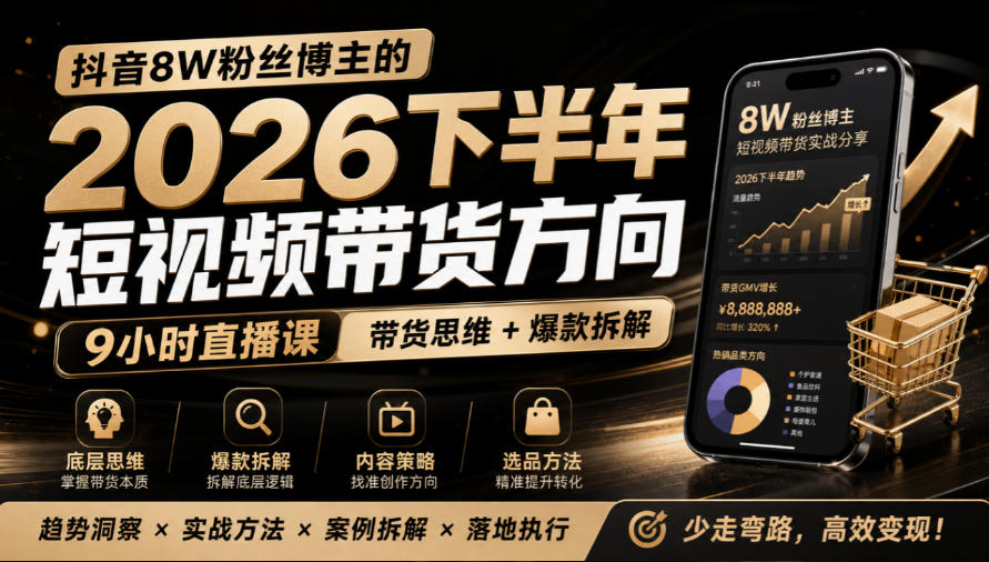9小时直播全拆透！2026下半年短视频带货方向+爆款拆解