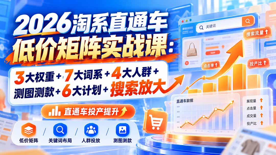 直通车投产19搜索5万:2026低价矩阵7节实操