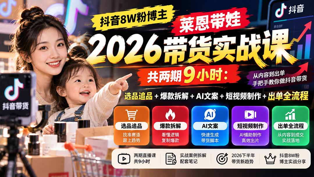 8W粉博主“莱恩”2026抖音带货实战课：9小时全拆解