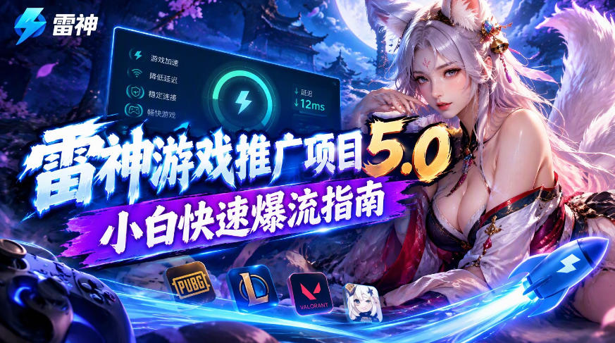 游戏推广副业日入1K+？雷神加速器推广5.0版拆给你看