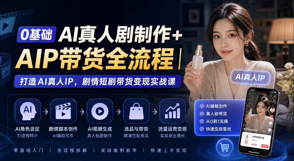 AI真人短剧制作从剧本到剪辑，AIP带货全链路实操拆解