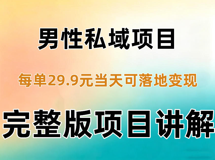 男性私域项目拆解：29.9元产品零基础怎么操作