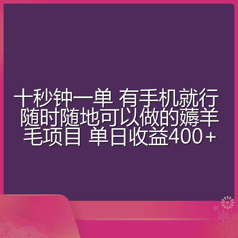 十秒钟一单 有手机就行 随时随地可以做的薅羊毛项目 单日收益400+