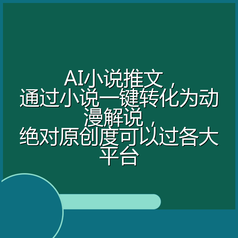AI小说推文，通过小说一键转化为动漫解说，绝对原创度可以过各大平台