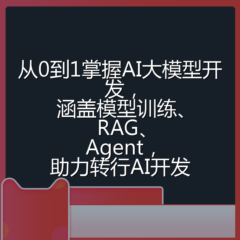 从0到1掌握AI大模型开发，涵盖模型训练、RAG、Agent，助力转行AI开发
