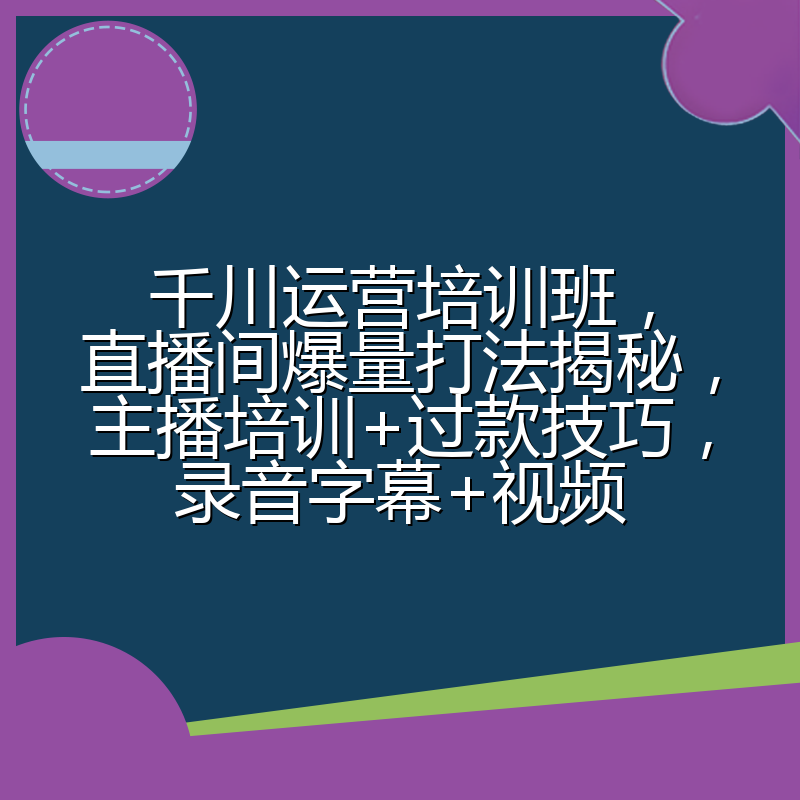 千川运营培训班，直播间爆量打法揭秘，主播培训+过款技巧，录音字幕+视频