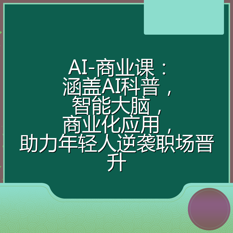 AI-商业课：涵盖AI科普，智能大脑，商业化应用，助力年轻人逆袭职场晋升