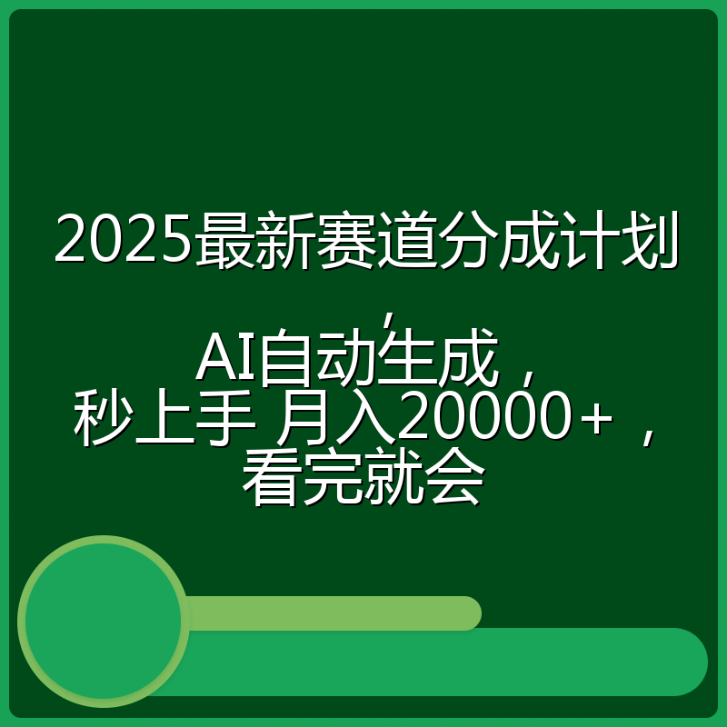 2025最新赛道分成计划，AI自动生成，秒上手 月入20000+，看完就会