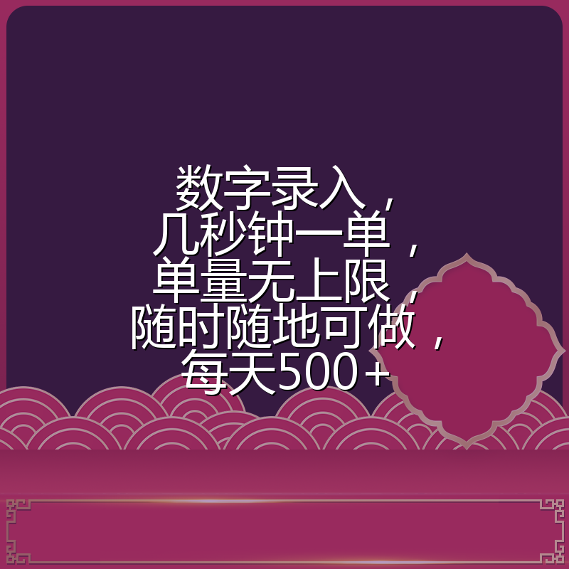 数字录入，几秒钟一单，单量无上限，随时随地可做，每天500+