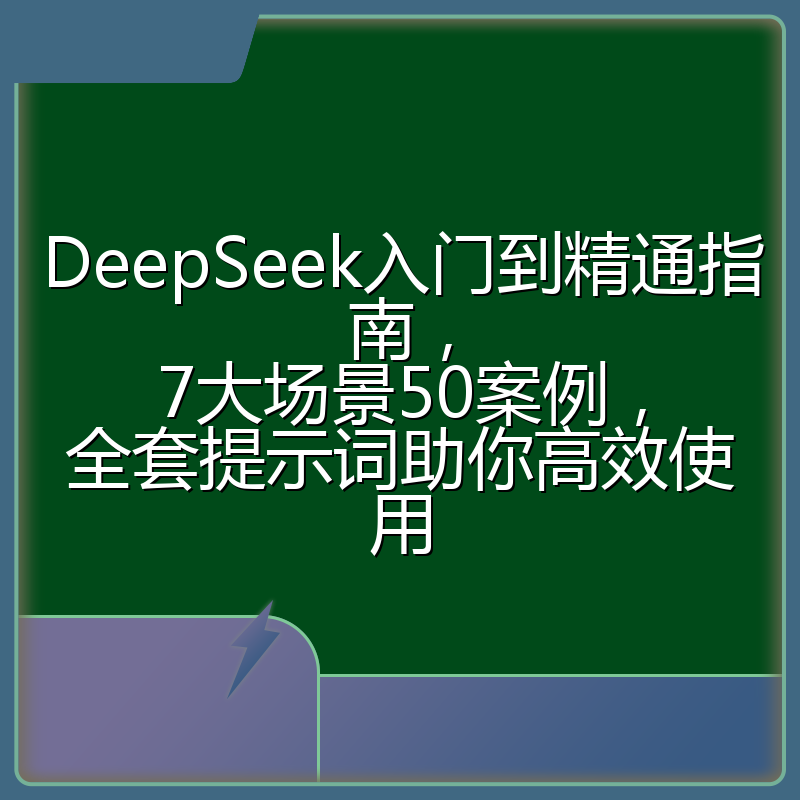 DeepSeek入门到精通指南，7大场景50案例，全套提示词助你高效使用