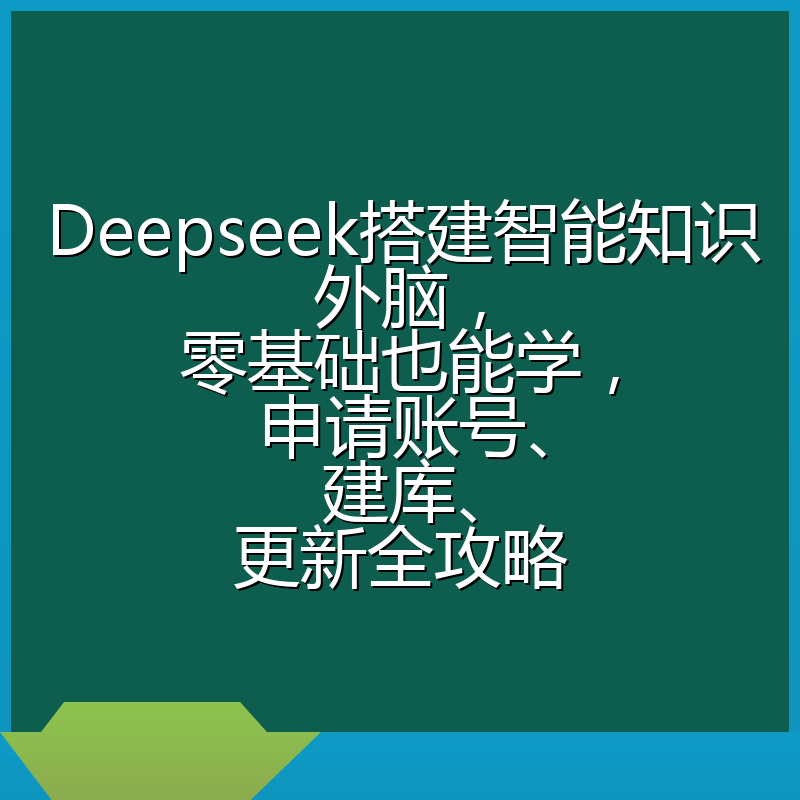 Deepseek搭建智能知识外脑，零基础也能学，申请账号、建库、更新全攻略