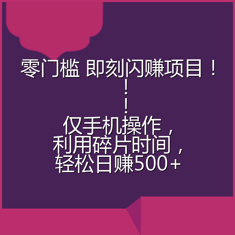 零门槛 即刻闪赚项目！！！仅手机操作，利用碎片时间，轻松日赚500+
