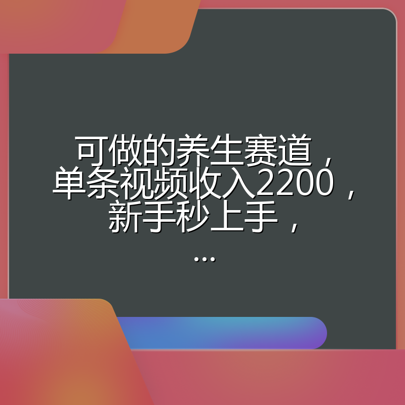 可做的养生赛道,单条视频收入2200,新手秒上手,...