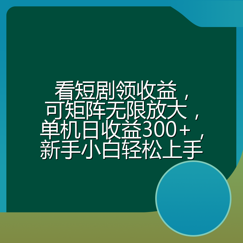 看短剧领收益，可矩阵无限放大，单机日收益300+，新手小白轻松上手