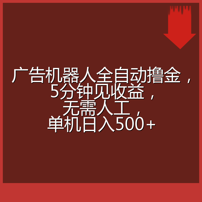 广告机器人全自动撸金，5分钟见收益，无需人工，单机日入500+
