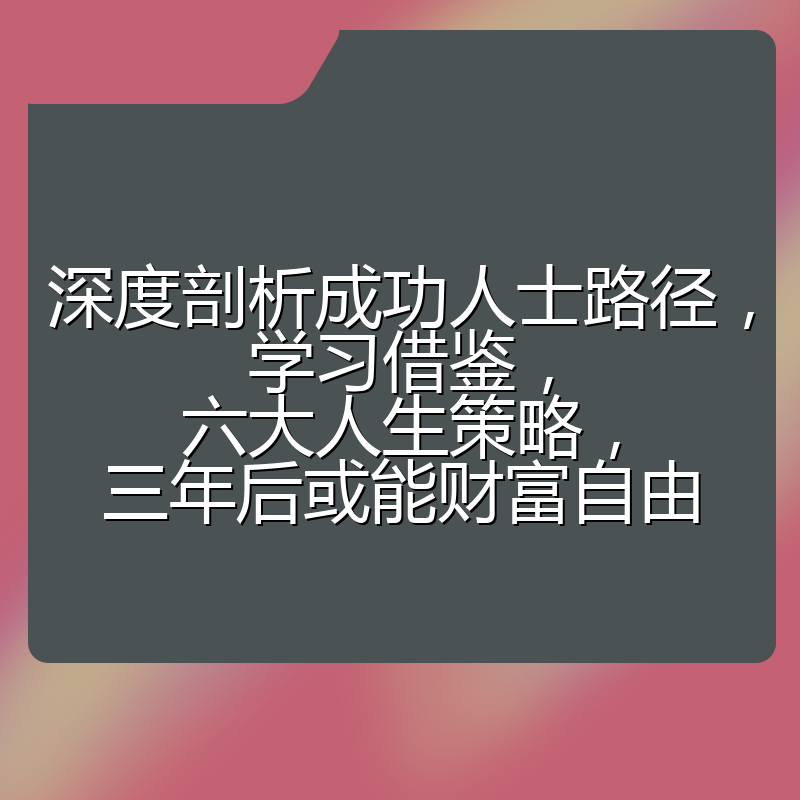 深度剖析成功人士路径，学习借鉴，六大人生策略，三年后或能财富自由