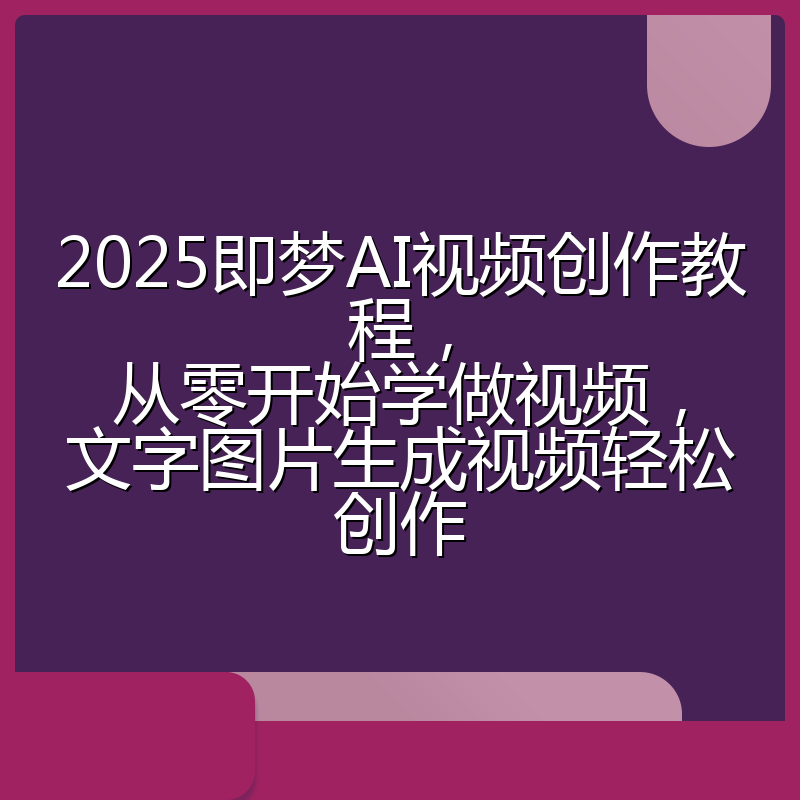 2025即梦AI视频创作教程,从零开始学做视频,文字图片生成视频轻松创作