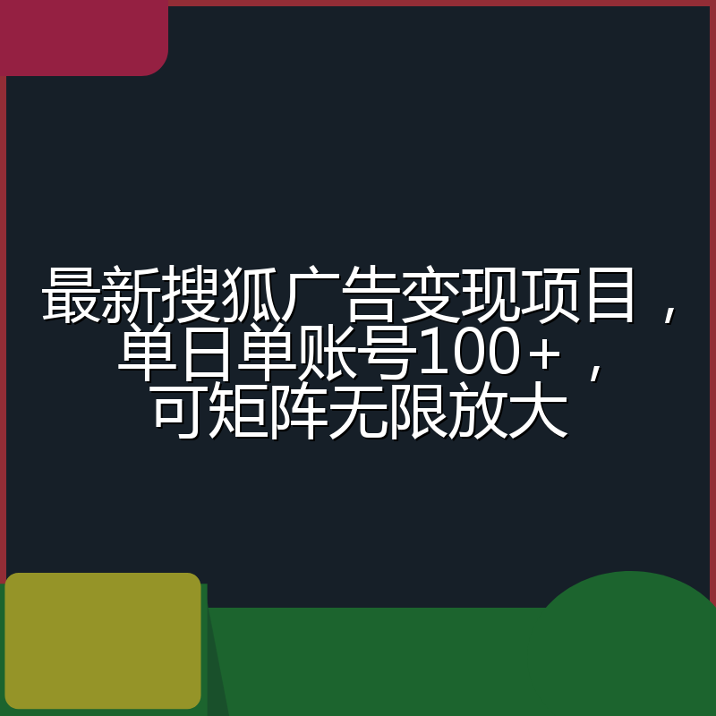 最新搜狐广告变现项目，单日单账号100+，可矩阵无限放大