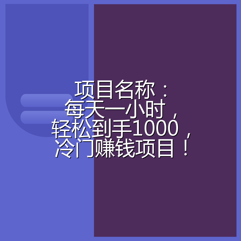 项目名称：每天一小时，轻松到手1000，冷门赚钱项目！