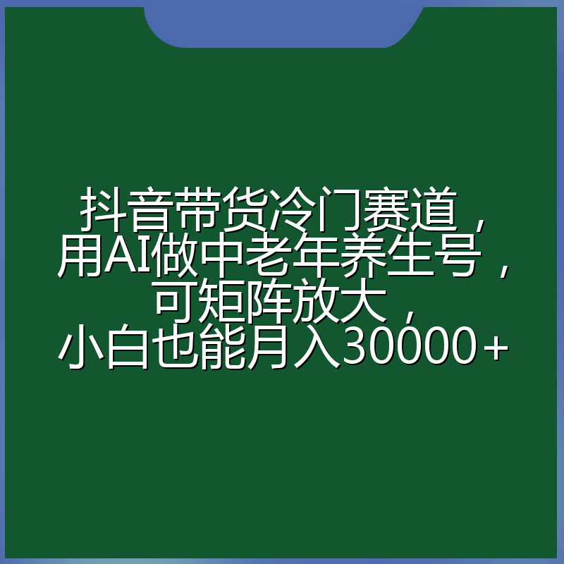 抖音带货冷门赛道,用AI做中老年养生号,可矩阵放大,小白也能月入30000+