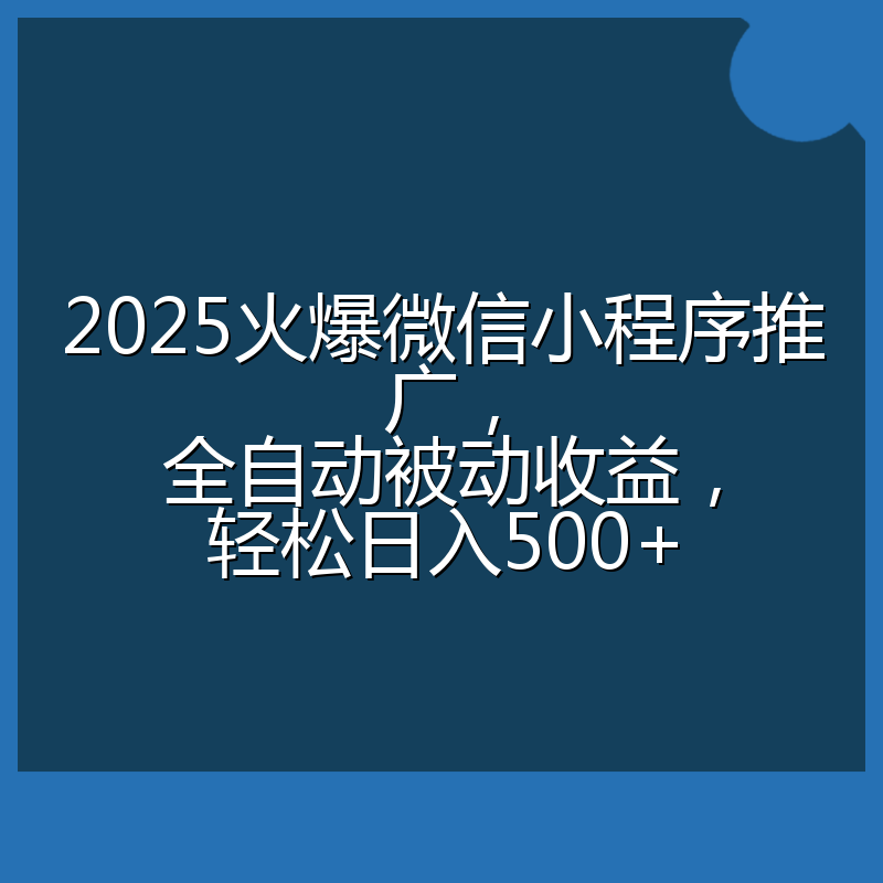 2025火爆微信小程序推广,全自动被动收益,轻松日入500+