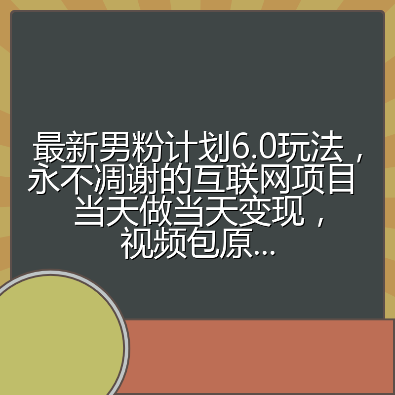 最新男粉计划6.0玩法,永不凋谢的互联网项目 当天做当天变现,视频包原...