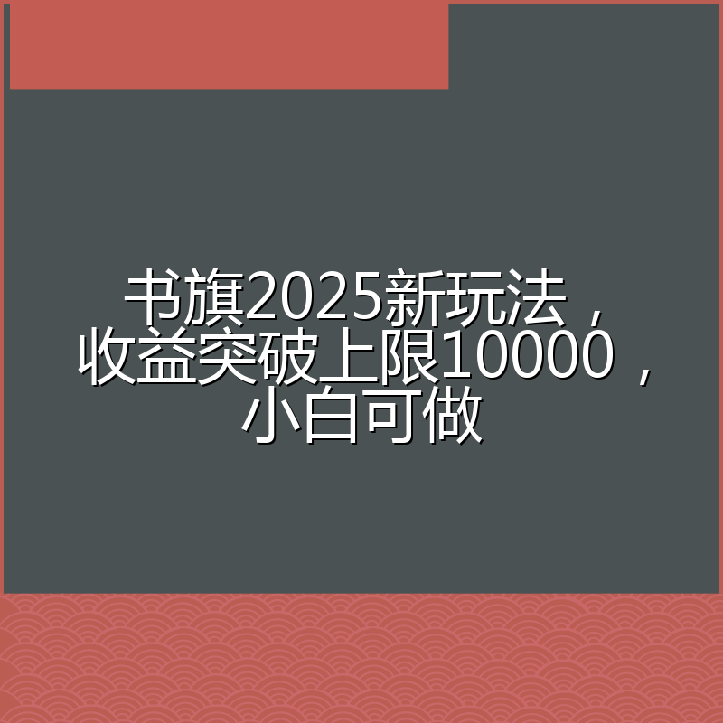书旗2025新玩法，收益突破上限10000，小白可做